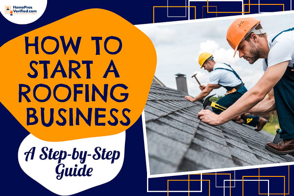 How to Start a Roofing Business: A Step-by-Step Guide - HomePros Verified