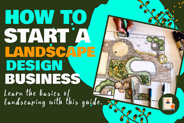How to Start a Landscape Design Business: A Step-by-Step Guide to Success